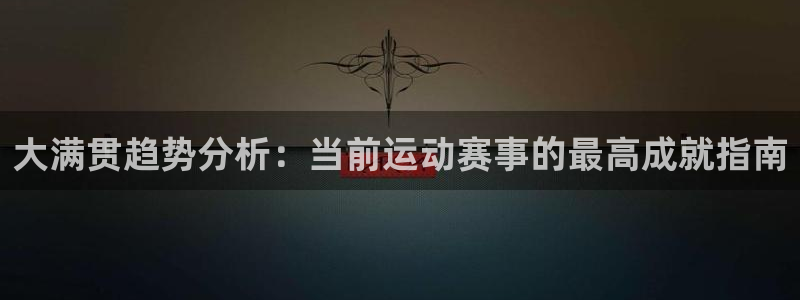 聚富welcome5：大满贯趋势分析：当前运动赛事的最高成就指南